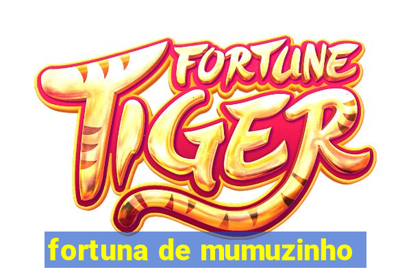 fortuna de mumuzinho